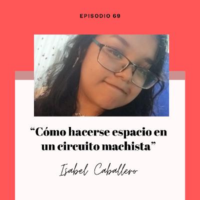 Ep. 69 - Isabel Caballero y cómo hacerse espacio en un circuito machista Ep. 69 - Isabel Caballero y cómo hacerse espacio en un circuito machista