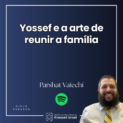 1312 - Yossef e a arte de reunir a família. Parshat Vaiechí 1312 - Yossef e a arte de reunir a família. Parshat Vaiechí