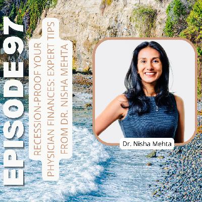 Ep97: Recession-Proof Your Physician Finances: Expert Tips from Dr. Nisha Mehta