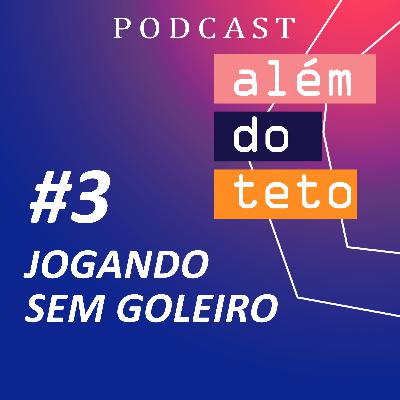 #003 - Jogando sem goleiro