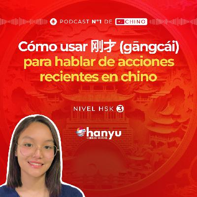 #10 Expresa Acciones Recientes con 刚才 (gāngcái) | Aprende Chino Online | Podcast HSK3 Masterclass | T2 E10 #10 Expresa Acciones Recientes con 刚才 (gāngcái) | Aprende Chino Online | Podcast HSK3 Masterclass | T2 E10