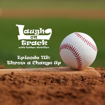 Episode 119: Throw a Change Up