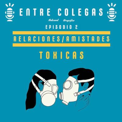 Episodio 2. Relaciones/Amistades TÓXICAS