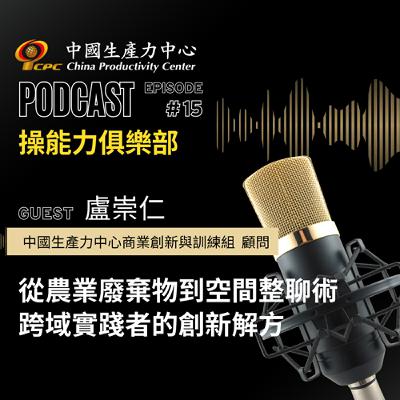 【操能力俱樂部】EP.15 | 從農業廢棄物到空間整聊術，跨域實踐者的創新解方