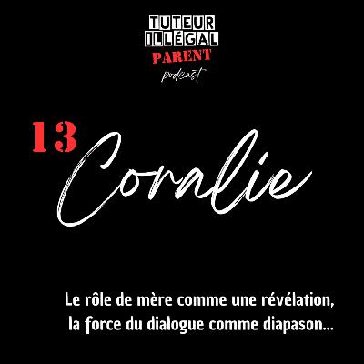 Coralie : Le rôle de mère comme une révélation, la force du dialogue comme diapason...