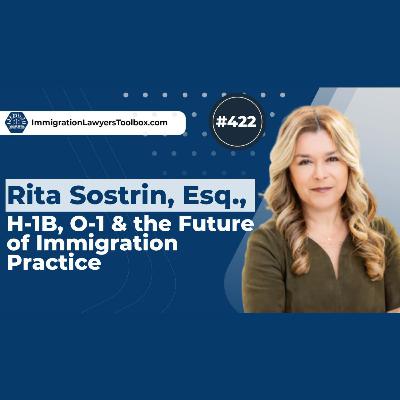 #422 Rita Sostrin, Esq., H-1B, O-1 & the Future of Immigration Practice