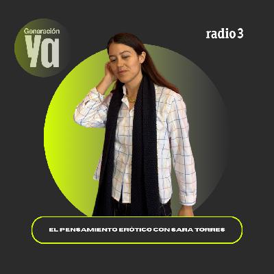 Generación Ya - El pensamiento erótico con Sara Torres - 19/02/26