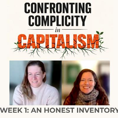 Confronting Complicity in Capitalism, Week 1: An Honest Inventory Confronting Complicity in Capitalism, Week 1: An Honest Inventory