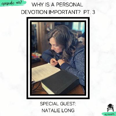 "Why is a personal devotion important?" pt. 3 with special guest Natalie Long