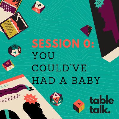 Session 0: You Could've Had A Baby