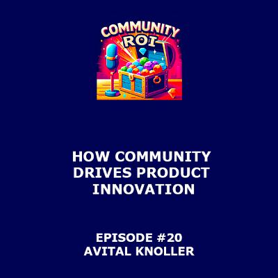 How Community Drives Product Innovation | Community ROI with Avital Knoller