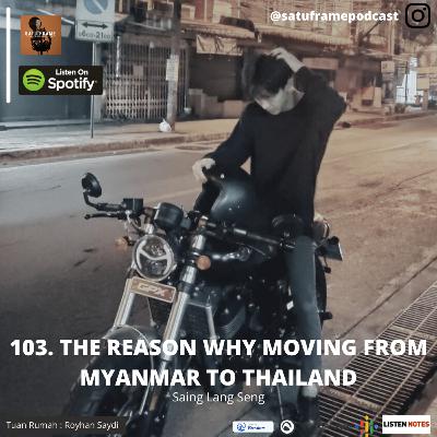 103. The Reason Why Moving From Myanmar to Thailand - Sai Lang Seng