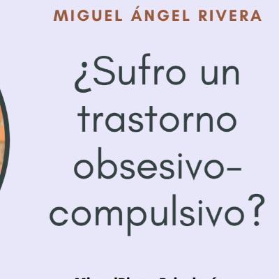 ¿Sufro un trastorno obsesivo compulsivo? - Miguel Ángel Rivera