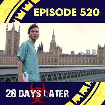 Episode 520: 28 Days Later