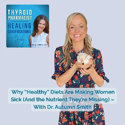 96: Why “Healthy” Diets Are Making Women Sick (And the Nutrient They’re Missing) – With Dr. Autumn Smith
