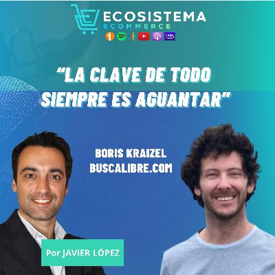 #414. Levantar rondas, programar todo, poner dinero durante años y conseguir vender 5 millones de libros en online con Boris Kraizel- CEO de Buscalibre.com.