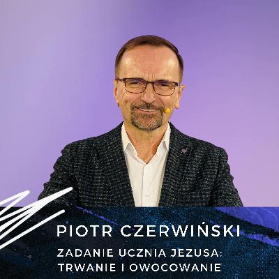 Piotr Czerwiński - Zadanie ucznia Jezusa: Trwanie i owocowanie Piotr Czerwiński - Zadanie ucznia Jezusa: Trwanie i owocowanie