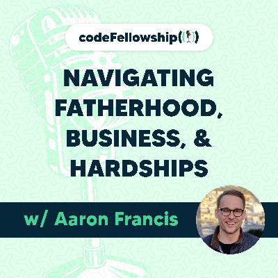 Navigating Fatherhood, Business, & Hardships w/ Aaron Francis Navigating Fatherhood, Business, & Hardships w/ Aaron Francis