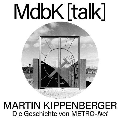 MdbK [talk] #26: MARTIN KIPPENBERGER - Die Geschichte von METRO-Net
