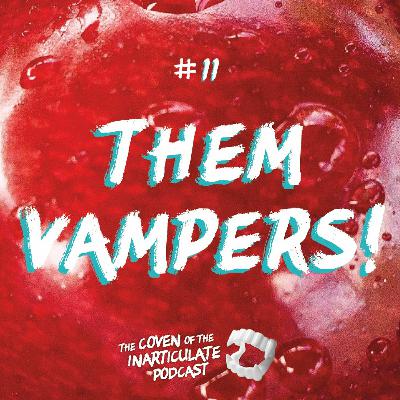 Episode 11 - Them Vampers!