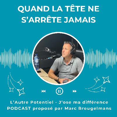 Episode 55 - Quand la tête ne s'arrête jamais