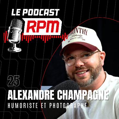 ALEXANDRE CHAMPAGNE – Humoriste, photographe, entrepreneur | Le podcast RPM #25