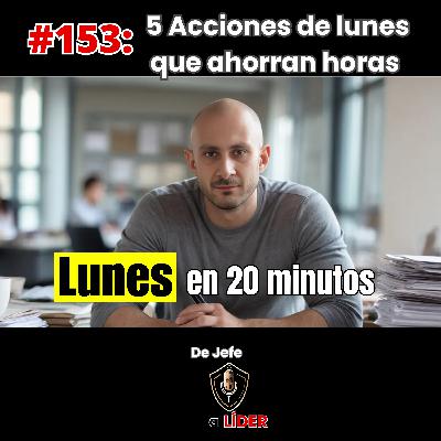 153. 5 Hábitos de Lunes Que Te Ahorran Horas con Tu Equipo