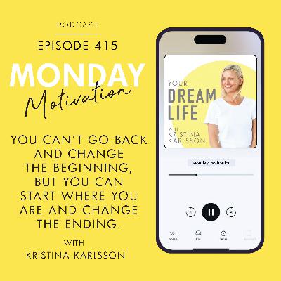 #415 - Monday Motivation: “You can’t go back and change the beginning, but you can start where you are and change the ending.” #415 - Monday Motivation: “You can’t go back and change the beginning, but you can start where you are and change the ending.”