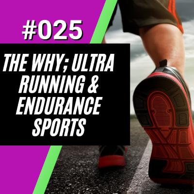 The Why; Ultra Running & Endurance Sports The Why; Ultra Running & Endurance Sports