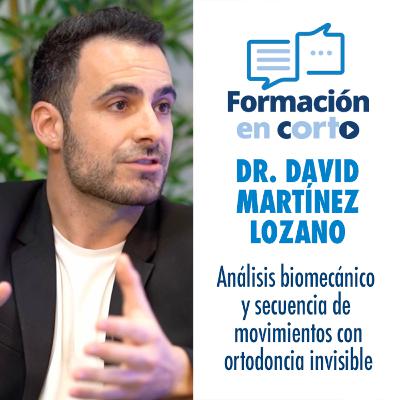 Dr. David Martínez Lozano - Análisis biomecánico y secuencia de movimientos con ortodoncia invisible