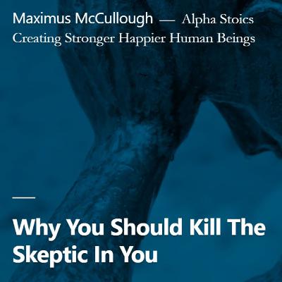 Why You Should Kill The Skeptic In You