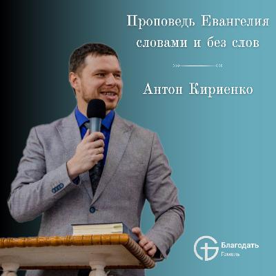 Проповедь Евангелия словами и без слов - Антон Кириенко | Проповедь