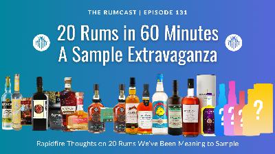131: 20 Rums in 60 Minutes: The First Rumcast Sample Extravaganza!