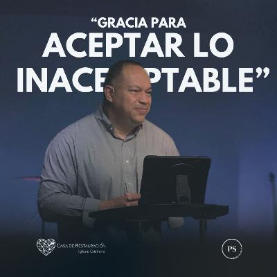 GRACIA PARA ACEPTAR LO INACEPTABLE GRACIA PARA ACEPTAR LO INACEPTABLE