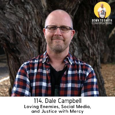 114. Dale Campbell - Loving Enemies, Social Media, and Justice with Mercy