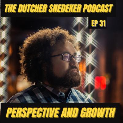 The Dutcher Snedeker Podcast Ep 31 - Perspective and Growth