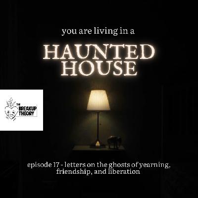 Episode 17 - You Are Living in a Haunted House (Letters on Ghosts)