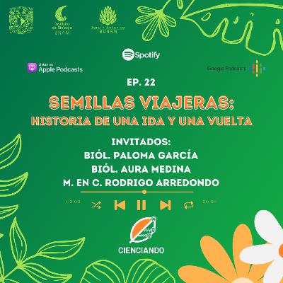 Ep. 22: Semillas viajeras, historia de una ida y una vuelta con la Biól. Paloma García, Biól. Aura Medina y M. en C. Rodrigo Arredondo