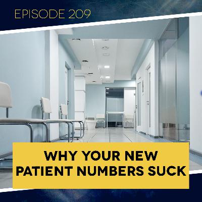 Ep. 209: Why Your New Patient Numbers Suck