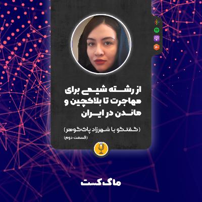 ۶- از رشته شیمی برای مهاجرت تا بلاک‌چین و ماندن در ایران؛ گفتگو با شهرزاد پاک‌گوهر (بخش دوم) 🎧