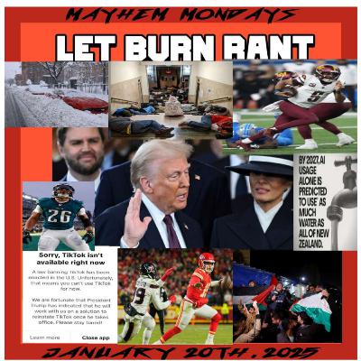 MAYHEM MONDAYS FOR JANUARY 20TH, 2025 #LETBURNRANT🔥