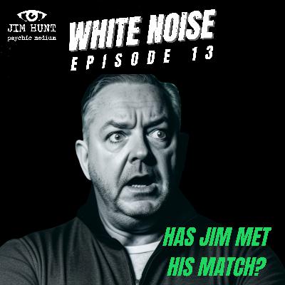 White Noise Episode 13 - Has Jim Finally Met His Match? - w. Guest Psychic Angela Swift