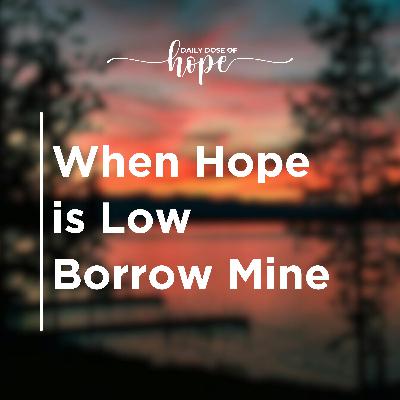 When Hope is Low Borrow Mine EP 228 When Hope is Low Borrow Mine EP 228