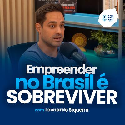 COMO EMPREENDER COM SUCESSO NO BRASIL (com Leo Siqueira) • A Vida É Uma Venda #27