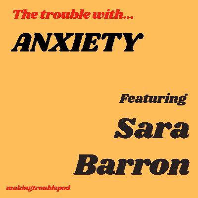 The Trouble with Anxiety Featuring Sara Barron