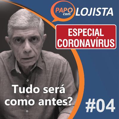 Papo com Lojista - Tudo será como antes? - Especial Coronavírus #04