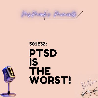 32: PTSD IS THE WORST!