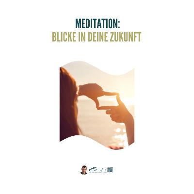 In die Zukunft eintauchen, sie verstehen und ausrichten – geführte, meditative Kontemplation
