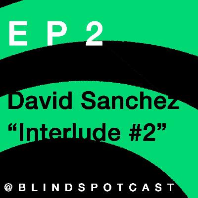 Episode 2: David Sanchez - "Interlude #2"