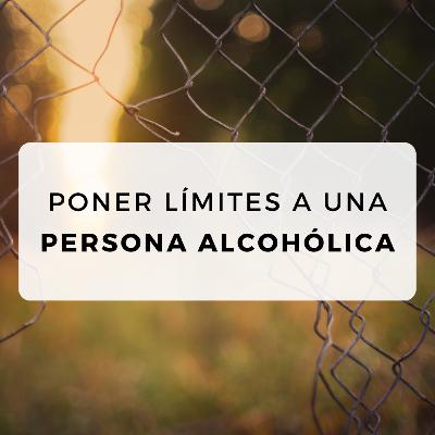 #26 Poner límites a una persona alcohólica #26 Poner límites a una persona alcohólica
